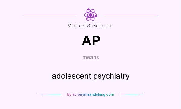 What does AP mean? It stands for adolescent psychiatry