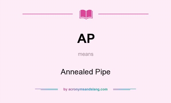What does AP mean? It stands for Annealed Pipe