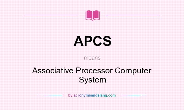 What does APCS mean? It stands for Associative Processor Computer System