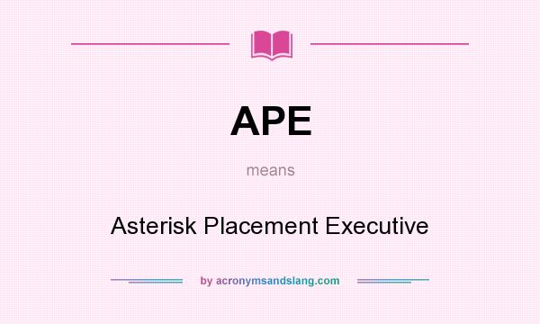 What does APE mean? It stands for Asterisk Placement Executive