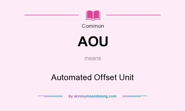 What does AOU mean? It stands for Automated Offset Unit