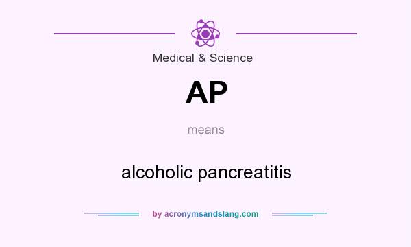 What does AP mean? It stands for alcoholic pancreatitis