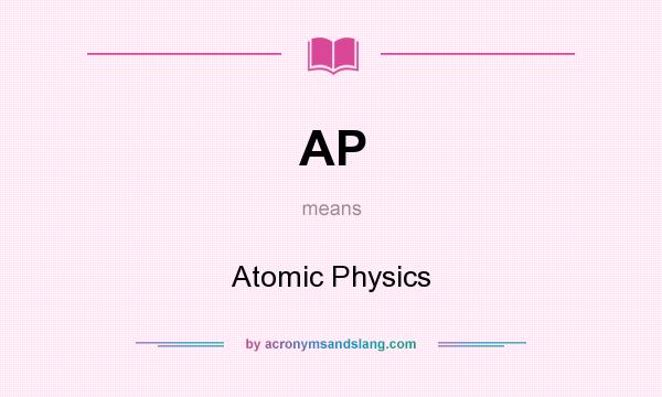 What does AP mean? It stands for Atomic Physics
