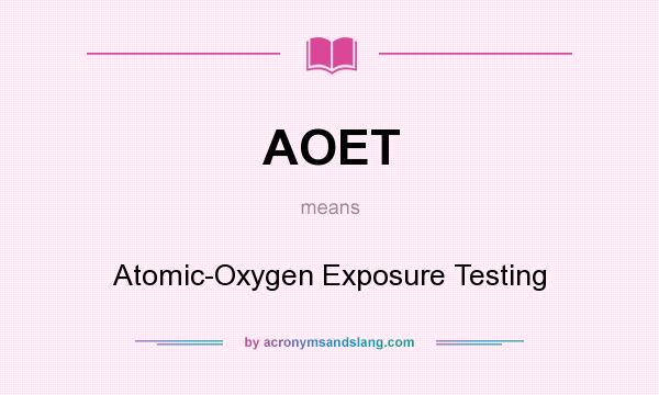 What does AOET mean? It stands for Atomic-Oxygen Exposure Testing