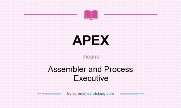 What does APEX mean? It stands for Assembler and Process Executive