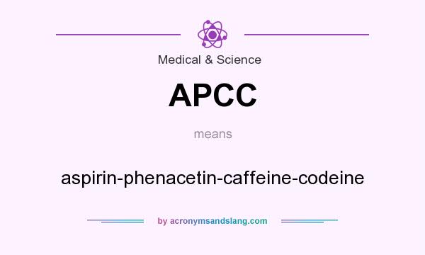 What does APCC mean? It stands for aspirin-phenacetin-caffeine-codeine