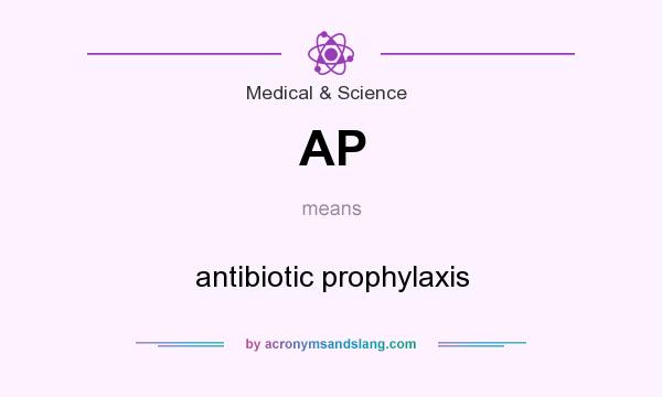 What does AP mean? It stands for antibiotic prophylaxis
