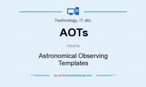 What does AOTs mean? It stands for Astronomical Observing Templates