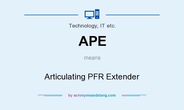What does APE mean? It stands for Articulating PFR Extender
