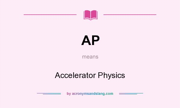 What does AP mean? It stands for Accelerator Physics
