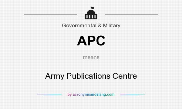What does APC mean? It stands for Army Publications Centre