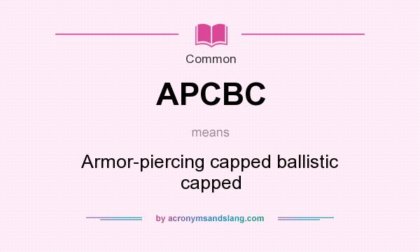 What does APCBC mean? It stands for Armor-piercing capped ballistic capped