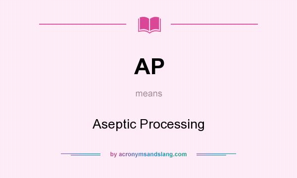 What does AP mean? It stands for Aseptic Processing