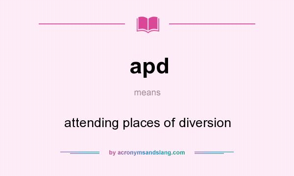 What does apd mean? It stands for attending places of diversion
