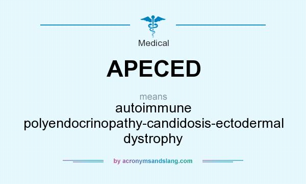 What does APECED mean? It stands for autoimmune polyendocrinopathy-candidosis-ectodermal dystrophy