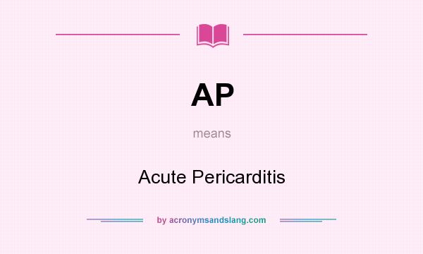 What does AP mean? It stands for Acute Pericarditis