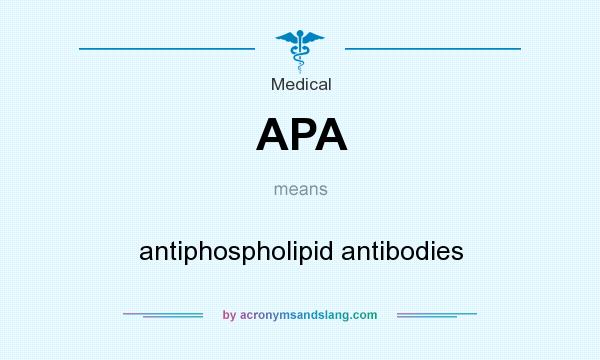 What does APA mean? It stands for antiphospholipid antibodies