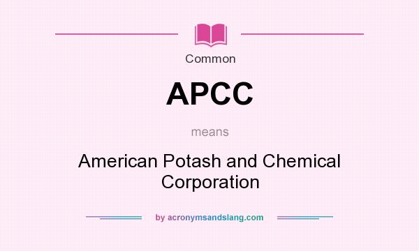 What does APCC mean? It stands for American Potash and Chemical Corporation