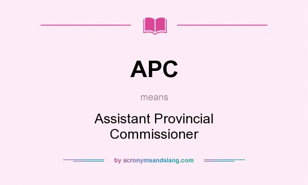 What does APC mean? It stands for Assistant Provincial Commissioner