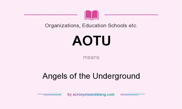 What does AOTU mean? It stands for Angels of the Underground