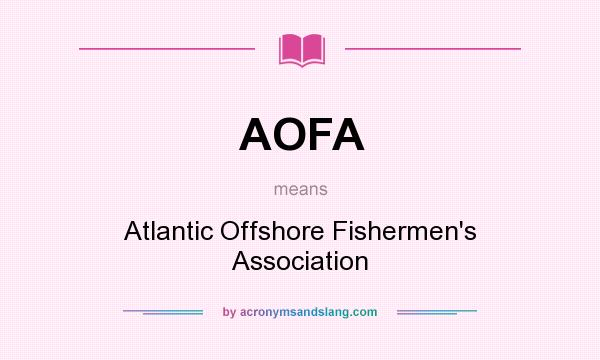 What does AOFA mean? It stands for Atlantic Offshore Fishermen`s Association