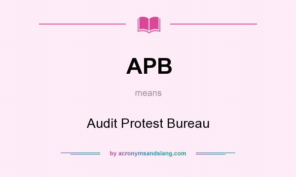 What does APB mean? It stands for Audit Protest Bureau