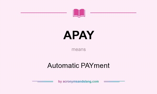 What does APAY mean? It stands for Automatic PAYment