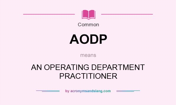 What does AODP mean? It stands for AN OPERATING DEPARTMENT PRACTITIONER