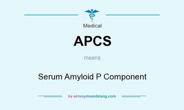What does APCS mean? It stands for Serum Amyloid P Component