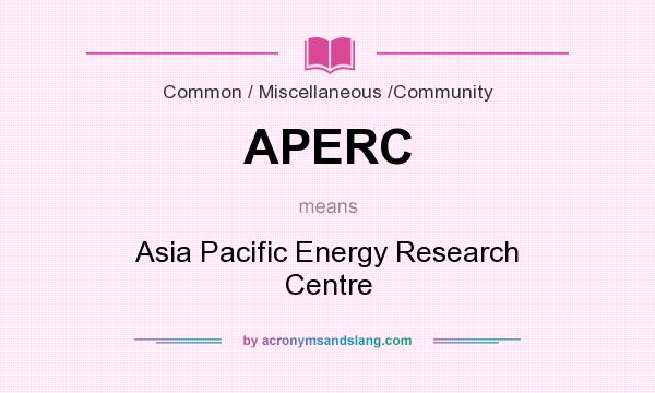 What does APERC mean? It stands for Asia Pacific Energy Research Centre