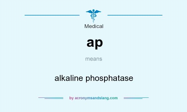 What does ap mean? It stands for alkaline phosphatase
