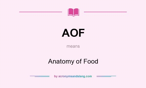 What does AOF mean? It stands for Anatomy of Food