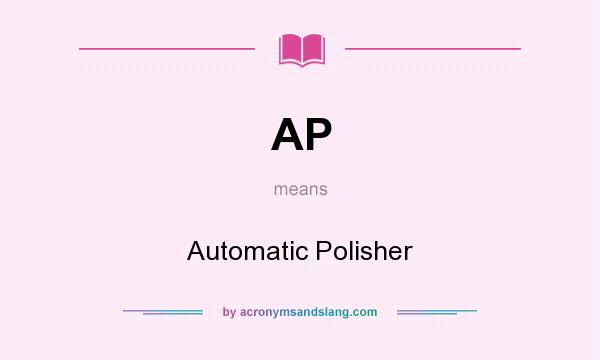 What does AP mean? It stands for Automatic Polisher
