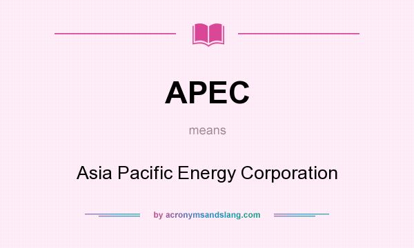 What does APEC mean? It stands for Asia Pacific Energy Corporation