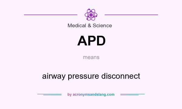 What does APD mean? It stands for airway pressure disconnect