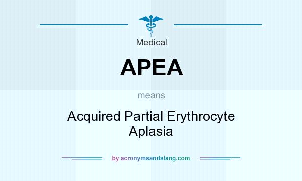 What does APEA mean? It stands for Acquired Partial Erythrocyte Aplasia