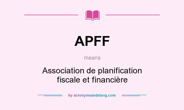 What does APFF mean? It stands for Association de planification fiscale et financière