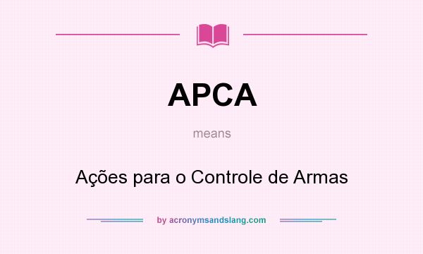 What does APCA mean? It stands for Ações para o Controle de Armas