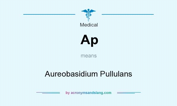 What does Ap mean? It stands for Aureobasidium Pullulans