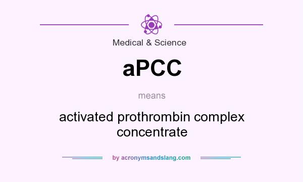 What does aPCC mean? It stands for activated prothrombin complex concentrate