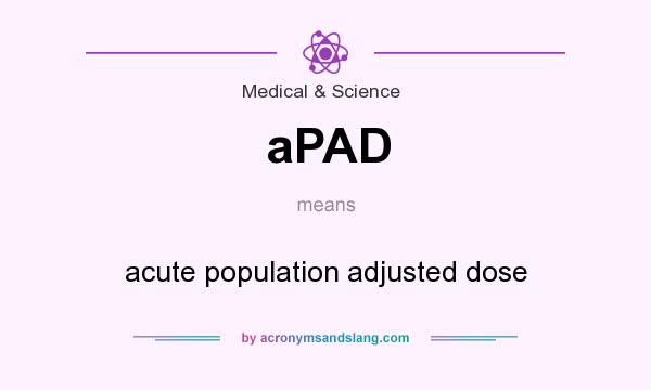 What does aPAD mean? It stands for acute population adjusted dose