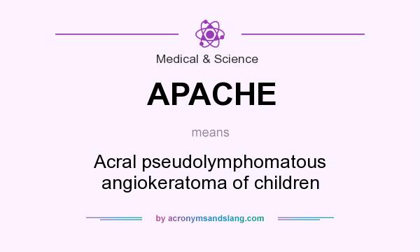 What does APACHE mean? It stands for Acral pseudolymphomatous angiokeratoma of children