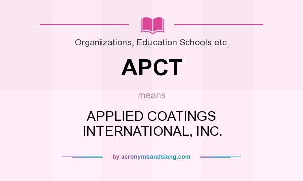 What does APCT mean? It stands for APPLIED COATINGS INTERNATIONAL, INC.