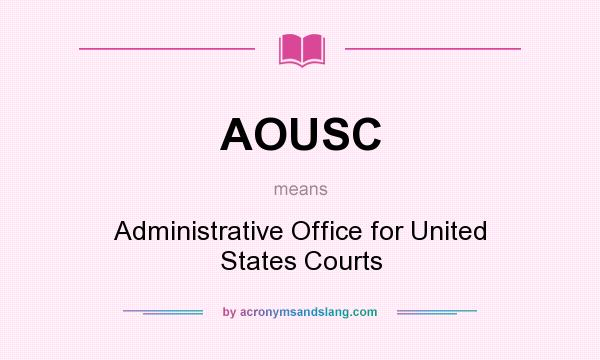 What does AOUSC mean? It stands for Administrative Office for United States Courts