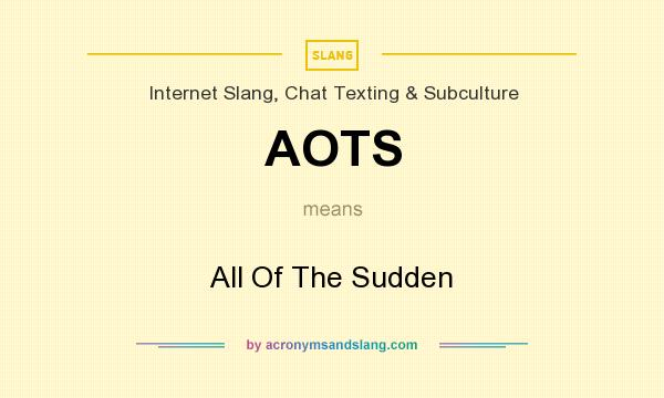 What does AOTS mean? It stands for All Of The Sudden