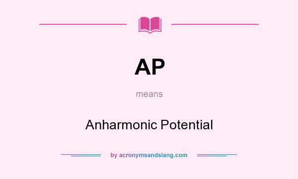 What does AP mean? It stands for Anharmonic Potential