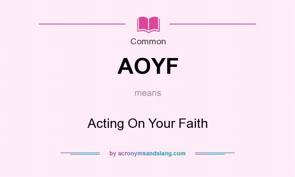 What does AOYF mean? It stands for Acting On Your Faith