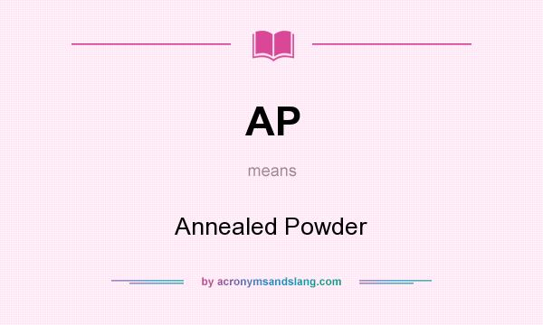 What does AP mean? It stands for Annealed Powder