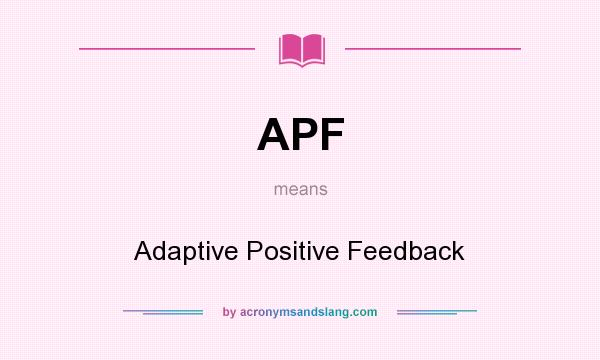 What does APF mean? It stands for Adaptive Positive Feedback