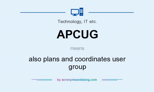 What does APCUG mean? It stands for also plans and coordinates user group